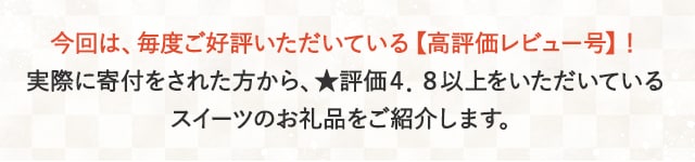 今回は、毎度ご好評いただいている【高評価レビュー号】！実際に寄付をされた方から、★評価４．８以上をいただいているスイーツのお礼品をご紹介します。