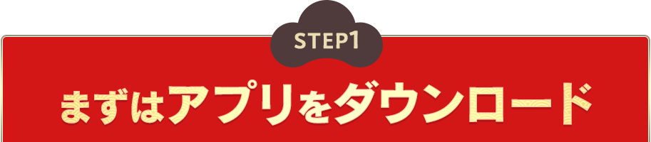 STEP1 まずはアプリをダウンロード