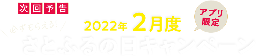 次回予告 【アプリ限定】必ずもらえる！2022年2月度 さとふるの日キャンペーン