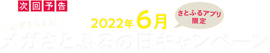 次回予告 【さとふるアプリ限定】必ずもらえる！2022年6月 メガさとふるの日キャンペーン