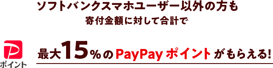 ソフトバンクスマホユーザー以外の方も寄付金額に対して合計で最大15%のPayPayポイントがもらえる！