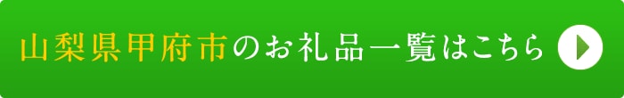 リンクボタン：山梨県甲府市のお礼品一覧はこちら