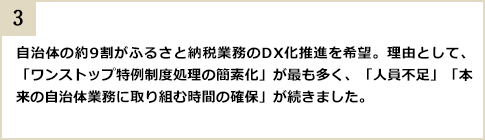 自治体の約9割がふるさと納税業務のDX化推進を希望。理由として、「ワンストップ特例制度処理の簡素化」が最も多く、「人員不足」「本来の自治体業務に取り組む時間の確保」が続きました。