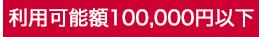 利用可能額100,000円以下