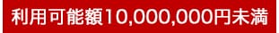 利用可能額10,000,000円未満