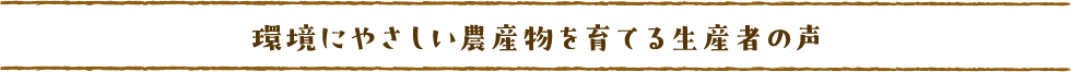 環境にやさしい農産物を育てる生産者の声