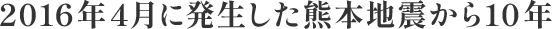 2016年4月に発生した熊本地震から10年