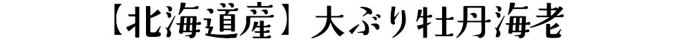 【北海道産】大ぶり牡丹海老