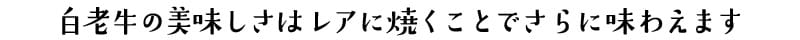 白老牛の美味しさはレアに焼くことでさらに味わえます