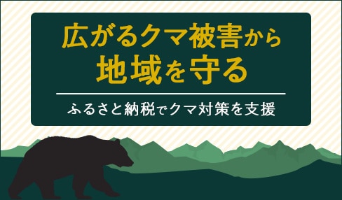 広がるクマ被害から地域を守る～ふるさと納税でクマ対策を支援～