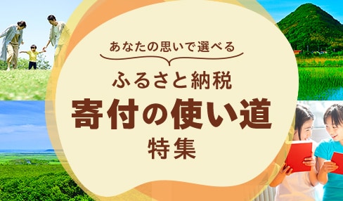 あなたの思いで選べる ふるさと納税「寄付の使い道」特集