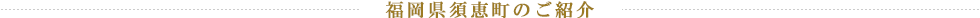 福岡県須恵町のご紹介