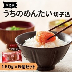 【2022年2月上旬発送】【ご家庭用】やまや うちのめんたい切子込 150g&times;5個セット