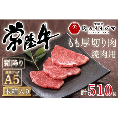 常陸牛A5 焼肉用 霜降りもも厚切り肉 510g <木箱入り・特製タレ付き>