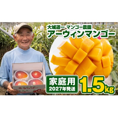 【2027年発送】大城道一マンゴー農園のアーウィンマンゴー1.5kg(家庭用)