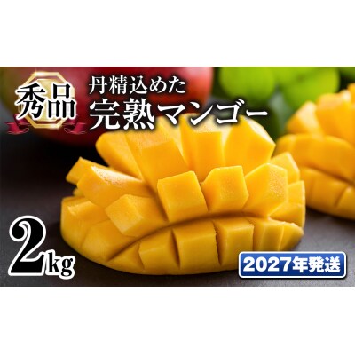 【2027年発送】「秀品」丹精込めた完熟マンゴー2kg 4玉～6玉