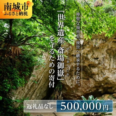 【返礼品なし】「世界遺産 斎場御嶽」神聖な環境を守るためのご寄附 500,000円