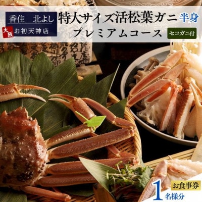 【香住 北よし お初天神店 お食事券 1名様分 活松葉ガニプレミアム半身コース(セコガニ付き)】