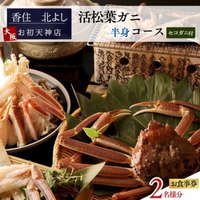 【香住 北よし お初天神店 お食事券 2名様分 活松葉ガニ半身コース(セコガニ付き) 】