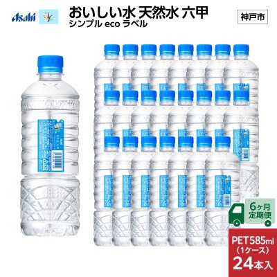 【毎月定期便】【6ヶ月】アサヒ 天然水六甲 ecoラベル585ml×24本(24本入1ケース)全6回