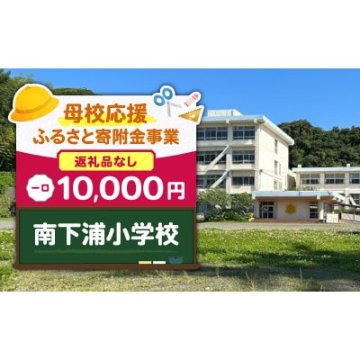 【返礼品なし】【母校応援 ふるさと寄附金事業】南下浦小学校(10,000円)