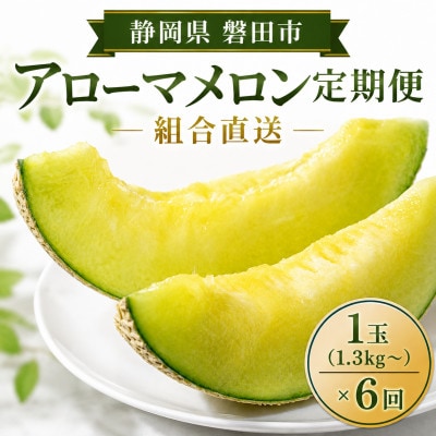 【毎月定期便】【組合直送】アローマメロン1玉(約1.3kg)～静岡が誇る高級マスクメロン～全6回