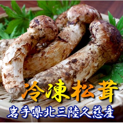 久慈産【冷凍】天然松茸「サイズ、つぼみ、開きおまかせ」100g