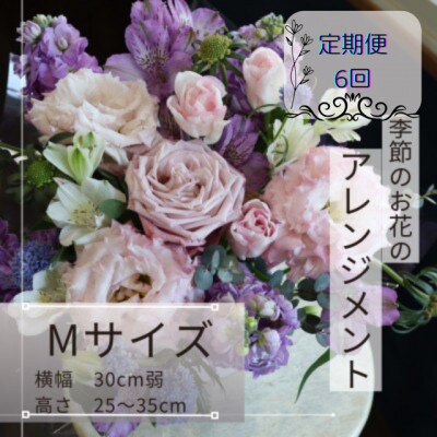 【毎月定期便】季節のお花のアレンジメントMサイズ～届いてそのまま飾れるフラワーアレンジ全6回