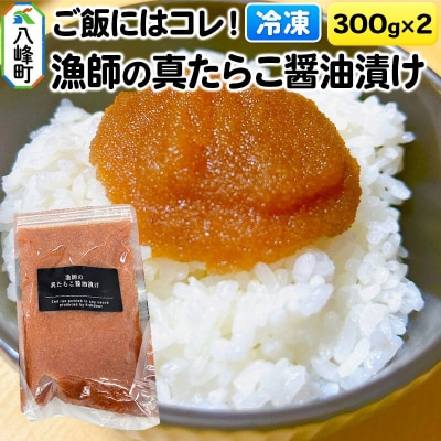 ご飯にはコレ!漁師の真たらこ醤油漬け 300g×2パック【冷凍】秋田県産|16_fid-040201