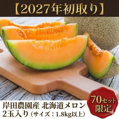 2027年初取り! 岸田農園産 北海道メロン 2玉入り(1玉:1.8kg以上)【70セット限定】