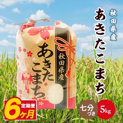 【毎月定期便】あきたこまち 5kg【7分づき(精米)】 秋田県産全6回