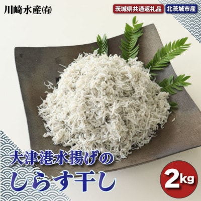 大津港水揚げのしらす干し 2kg(茨城県共通返礼品・北茨城市産)