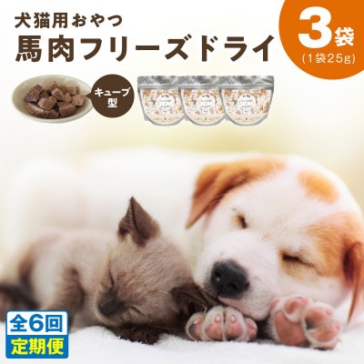 【毎月定期便】馬肉フリーズドライ 犬猫用おやつ 25g×3袋(犬猫用 国産)全6回 099Z360