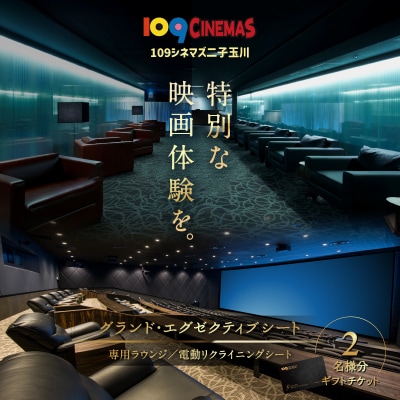 【109シネマズ二子玉川】グランド・エグゼクティブシート ギフトチケット [2名様分]