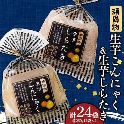 頑固物生芋こんにゃく・生芋しらたき(250g×12袋入×2)×各1箱 F21E-499