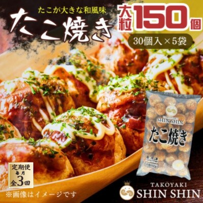 【毎月定期便】巨大たこ入りSHINSHINたこ焼き(30個入5袋)全3回