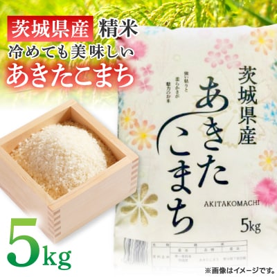 【令和7年産】茨城県産 あきたこまち 精米 5kg(5kg×1袋)  冷めても美味しい お米