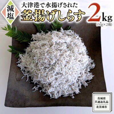 大津港水揚げの釜揚げしらす 2kg(1kg×2箱)【牛久市】【茨城県共通返礼品:北茨城市】