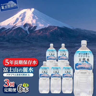 【毎月定期便】【3か月お届け】富士北麓のバナジウム天然水 2L×6本 富士山の麗水 5年保存全3回