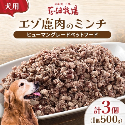 ヒューマングレードペットフード エゾ鹿肉のミンチ500g×3個(犬用おやつ)