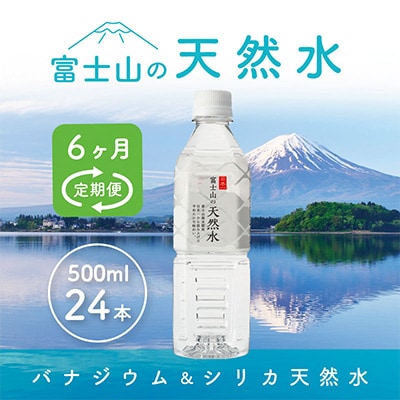 【毎月定期便】富士山の天然水 500ml×24本全6回