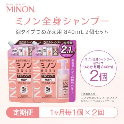 【毎月定期便】ミノン 全身シャンプー泡タイプ詰替用　1個　840mL(大容量)全2回