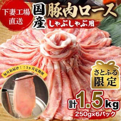【毎月定期便】【さとふる限定】国産豚肉 ロースしゃぶ用1.5kg[下妻場直送]全3回