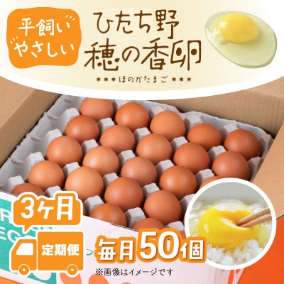 【毎月定期便】平飼い やさしい ひたち野 穂の香卵【毎月50個】全3回