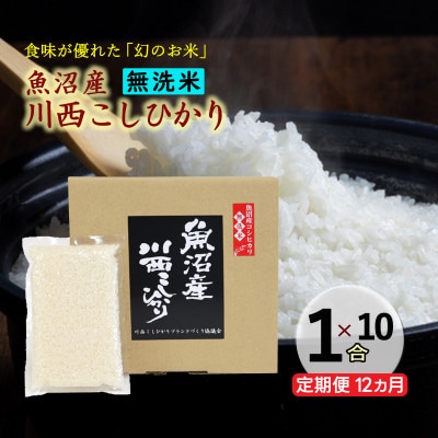 【毎月定期便】【無洗米】新潟県魚沼産 川西コシヒカリ 1合(150g)×10袋入全12回