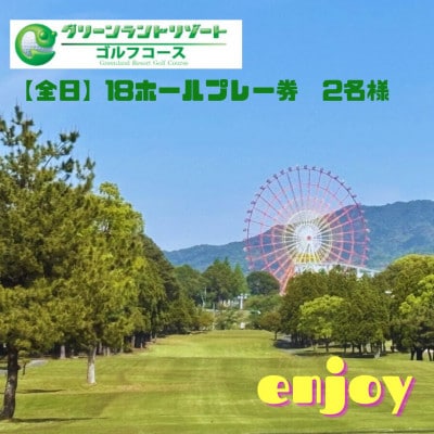 【全日】グリーンランドリゾートゴルフ　18Hプレー券　2名様