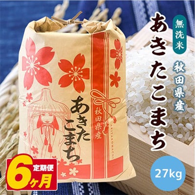 【毎月定期便】秋田県産あきたこまち 無洗米 27kg全6回