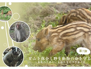 【第7弾】里山を保全し野生動物の命を守る～未来…